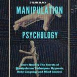 Manipulation Psychology Learn Quickly The Secrets of Manipulation Techniques, Hypnosis, Body Language and Mind Control, Dylan Black