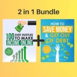 2 in 1 Bundle: Financial Freedom Series - How To Save Money & Get Out Of Debt + 100 Side Hustles To Make Income Online, Austen Porter