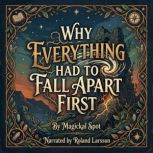 Why Everything Had To Fall Apart Firs..., Magickal Spot