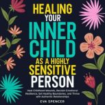 Healing Your Inner Child as a Highly ..., Eva Spencer