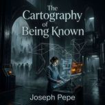 The Cartography of Being Known, Joseph Pepe