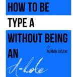 How to be Type A without being an Ah..., Nermin Jasani