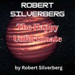Robert Silverberg The Happy Unfortun..., Robert Silverberg