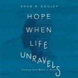 Hope When Life Unravels, Adam B. Dooley