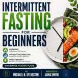 Intermittent Fasting for Beginners, Michael N. Sylvester