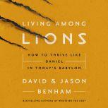 Living Among Lions How to Thrive like Daniel in Today's Babylon, David and Jason Benham