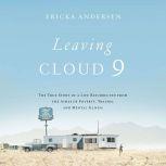 Leaving Cloud 9 The True Story of a Life Resurrected from the Ashes of Poverty, Trauma, and Mental Illness, Ericka Andersen