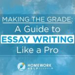 Making The Grade: A Guide to Essay Writing Like a Pro, Homework Help Global Inc.