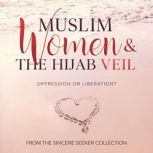 Muslim Women & The Hijab Veil Oppression or Liberation?, The Sincere Seeker