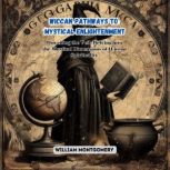 Wiccan Pathways to Mystical Enlighten..., William Montgomery