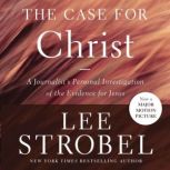 Case for Christ A Journalist's Personal Investigation of the Evidence for Jesus, Lee Strobel