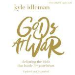 Gods at War Defeating the Idols that Battle for Your Heart, Kyle Idleman