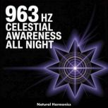 963 Hz Celestial Awareness All Night, Natural Harmonics