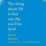 The Thing About Life Is That One Day You'll Be Dead, David Shields