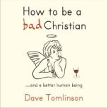 How to be a Bad Christian ... And a better human being, Dave Tomlinson