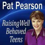 Raising Well Behaved Teens, Pat Pearson