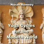 Yuga Cycles for the Modern World Profound Philosophy from Sanskrit Teachings, NORAH ROMNEY
