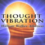 Thought Vibration, William Walker Atkinson
