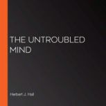 The Untroubled Mind, Herbert J. Hall