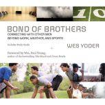 Bond of Brothers Connecting with Other Men Beyond Work, Weather and Sports, Wes Yoder