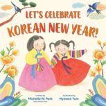 Lets Celebrate Korean New Year!, Michelle W. Park