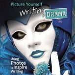 Picture Yourself Writing Drama Using Photos to Inspire Writing, Barbara A. Tyler