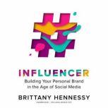 Influencer Building Your Personal Brand in the Age of Social Media, Brittany Hennessy