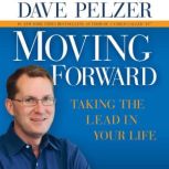 Moving Forward Taking the Lead in Your Life, Dave Pelzer