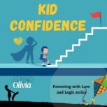 Kid confidence  Positive Parenting S..., Olivia I. Thigpen