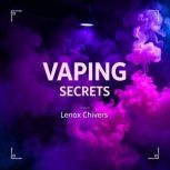 Vaping Secrets Break Free and Breath..., Lenox Chivers