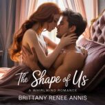 The Shape Of Us  A whirlwind romance..., Brittany Renee Annis