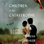 Children of the Catastrophe A Novel, Sarah Shoemaker