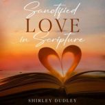 Sanctified  Love in Scripture, Shirley Dudley