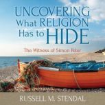 Uncovering What Religion Has to Hide, Russell M. Stendal