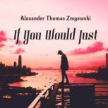 If You Would Just, Alexander Thomas Zmyewski
