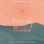 Heavenly Minded, Mary Wilson Hannah