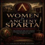 Women in Ancient Sparta The Lives of..., Charles River Editors