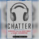 Chatter Uncovering the Echelon Surveillance Network and the Secret World of Global Eavesdropping, Patrick Radden Keefe