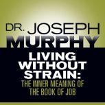Living Without Strain The Inner Meaning of the Book of Job, Joseph Murphy