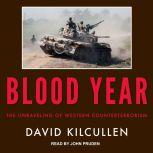 Blood Year The Unraveling of Western Counterterrorism, David Kilcullen