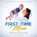 First Time Mom, A new Moms survival g..., Kate Olsen