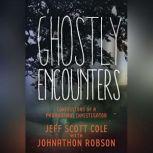 Ghostly Encounters Confessions of a Paranormal Investigator, Jeff Scott Cole