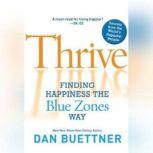 Thrive Finding Happiness the Blue Zones Way, Dan Buettner