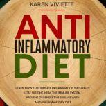 Anti Inflammatory Diet Learn How to Eliminate Inflammation Naturally, Lose Weight, Heal the Immune System, Prevent Degenerative Disease with Anti-Inflammatory Diet, Karen Viviette