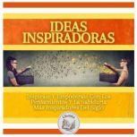 Ideas Inspiradoras: Inspirate Y Empoderate Con Los Pensamientos Y La Sabiduria Mas Inspiradores Del Siglo, LIBROTEKA