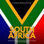 South Africa: The History and Legacy of the Nation from European Colonization to the End of the Apartheid Era, Charles River Editors