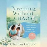 Parenting Without Chaos, CLINTON GREENE