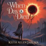 When Day Died, Keith Allen Jarema