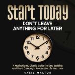 Start Today  Dont Leave Anything fo..., Casie Malton