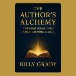 The Authors Alchemy Turning Ideas i..., Billy Grady